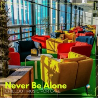 Never Be Alone: Chillout Music for Cafe