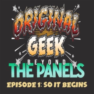 Original Geek: Beyond The Panels Ep. 1 So It Begins