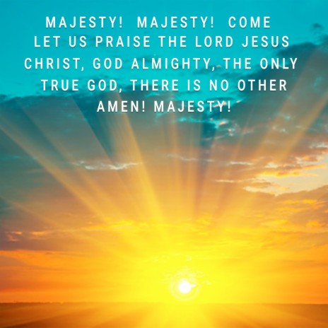 Majesty! Majesty! Come Let Us Praise the Lord Jesus Christ, God Almighty, the Only True God, There Is No Other. Amen! Majesty! | Boomplay Music