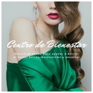 Centro de Bienestar: Música de Fondo para Ayudar a Aliviar el Dolor, Estrés, Nerviosismo y Malestar