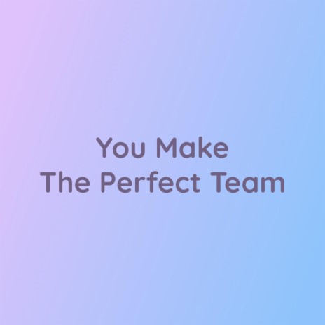 You Make The Perfect Team | Boomplay Music