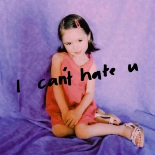 I CAN'T HATE YOU lyrics | Boomplay Music