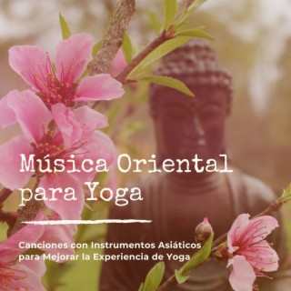 Música Oriental para Yoga: Canciones con Instrumentos Asiáticos para Mejorar la Experiencia de Yoga