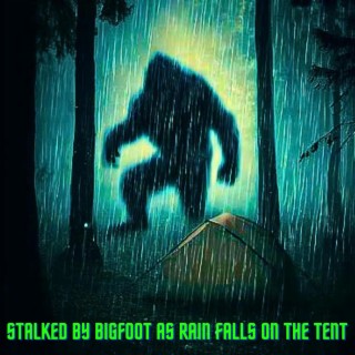Stalked by Bigfoot as Rain Falls on the Tent