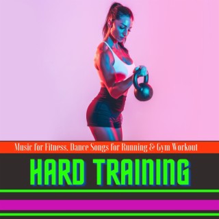 Hard Training: Music for Fitness. Dance Songs for Running & Gym Workout