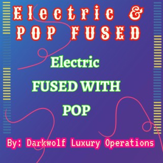 Electric & POP Fused Super Electric Fused With Pop