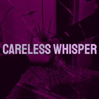 Careless Whisper (Slowed)
