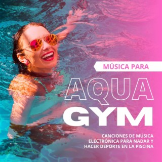 Música para Aquagym: Canciones de Música Electrónica para Nadar y Hacer Deporte en la Piscina