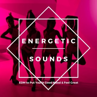 Energetic Sounds: EDM to Put You in Good Mood & Feel Great