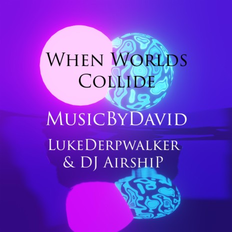 When Worlds Collide (feat. DJ AirshiP & LukeDerpwalker) | Boomplay Music