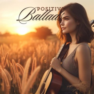 Positive Ballads: Heartfelt Music That Linger in Your Mind