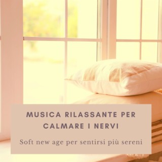 Musica rilassante per calmare i nervi: Soft new age per sentirsi più sereni