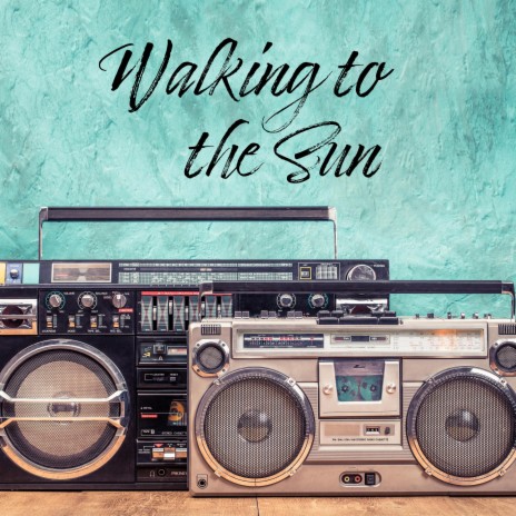 Walking to the Sun | Boomplay Music