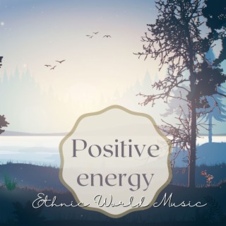Positive energy: Ethnic World Music to Increase Your Good Mood and Positivity