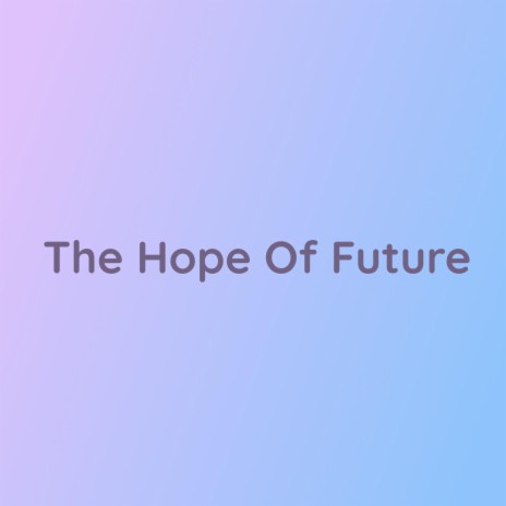 The Hope Of Future | Boomplay Music