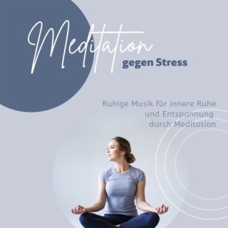 Meditation gegen Stress: Ruhige Musik für innere Ruhe und Entspannung durch Meditation