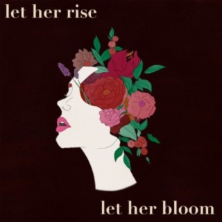 Let Her Rise, Let Her Bloom