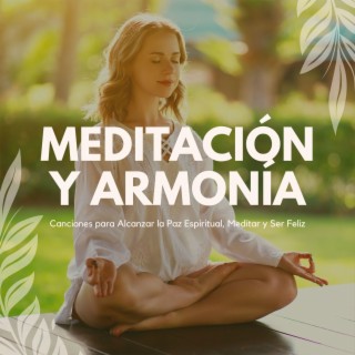 Meditación y Armonía: Canciones para Alcanzar la Paz Espiritual, Meditar y Ser Feliz