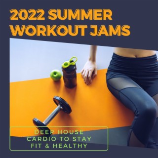2022 Summer Workout Jams: Deep House Cardio to Stay Fit & Healthy