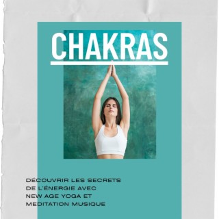 Chakras: Découvrir les secrets de l'énergie avec new age yoga et meditation musique