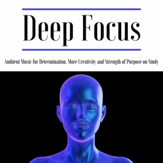 Deep Focus: Ambient Music for Determination, More Creativity and Strength of Purpose on Study