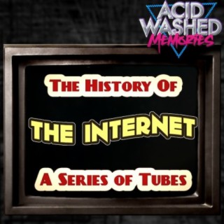 #69 - History of The Internet:  A Series of Tubes