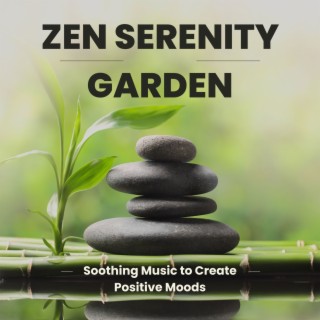 Zen Serenity Garden: Soothing Music to Create Positive Moods
