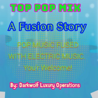 A Fusion Story Top Pop Mix Fused With Electric Music