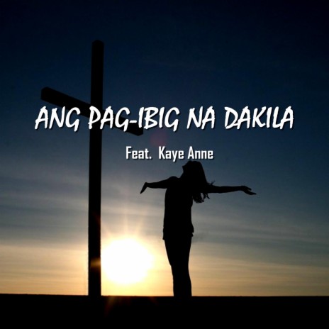 ANG PAG-IBIG NA DAKILA ft. Kaye Anne | Boomplay Music