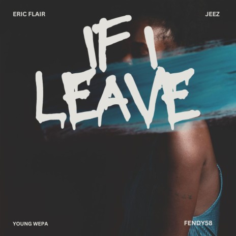 IF I LEAVE ft. Young Wepa, Jeez Mafia & Fendyy58 | Boomplay Music