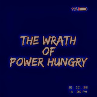 The Wrath of Power Hungry