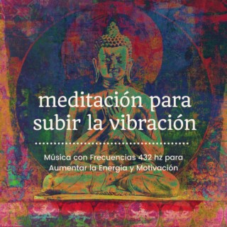 Meditación para Subir la Vibración: Música con Frecuencias 432 hz para Aumentar la Energía y Motivación