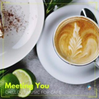 Meeting You: Chillout Music for Cafe