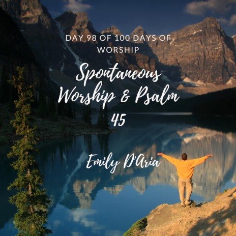 Spontaneous Worship & Psalm 45 (Day 98 Of 100 Days Of Worship) | Boomplay Music