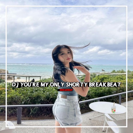 YOU'RE MY ONLY SHORTY BREAKBEAT | Boomplay Music