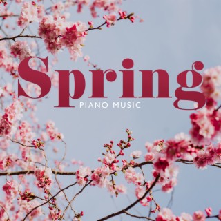 Spring Piano Music: Delicate Instrumental Piano Music which Calms the Nervous System and Pleases Soul (Meditation, Spa & Sleep)