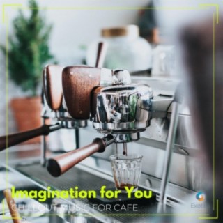 Imagination for You: Chillout Music for Cafe