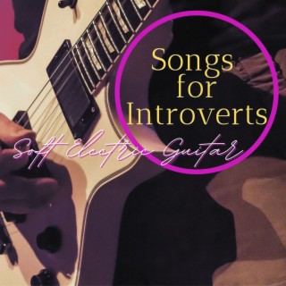 Songs for Introverts: Soft Electric Guitar Songs to Help You Find More Mettle and Some Audacity