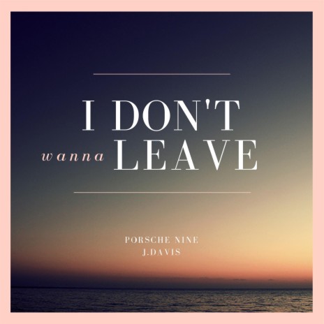 I Don't Wanna Leave ft. J. Davis | Boomplay Music