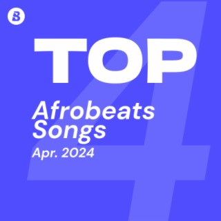 Top Afrobeats Songs April 2024