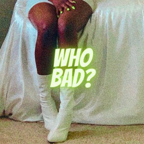 Who Bad? | Boomplay Music