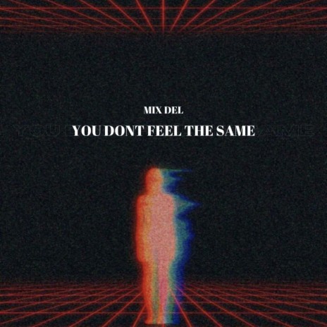 You Dont Feel The Same | Boomplay Music