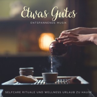 Etwas Gutes: Entspannende Musik für Selfcare Rituale und Wellness Urlaub zu Hause