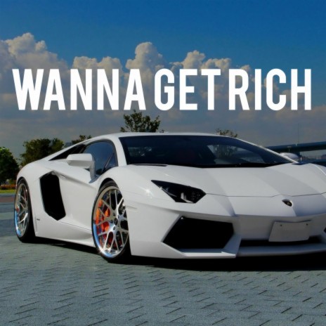 Wanna Get Rich | Boomplay Music