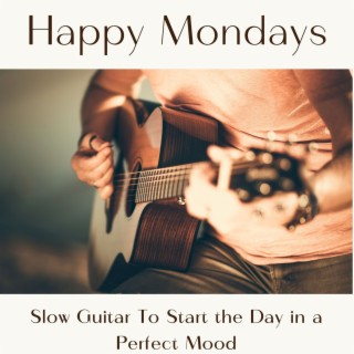 Happy Mondays: Slow Guitar To Start the Day in a Perfect Mood