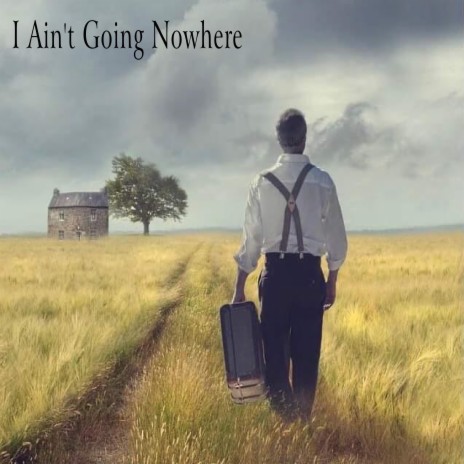 I Ain't Going Nowhere | Boomplay Music