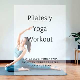 Pilates y Yoga Workout: Música Electrónica para Entrenamiento de Pilates y Clases de Yoga