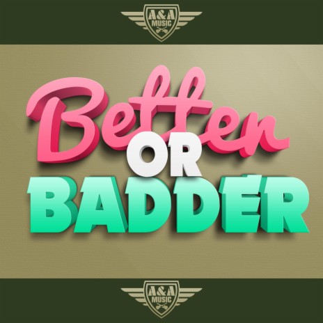 Better Or Badder