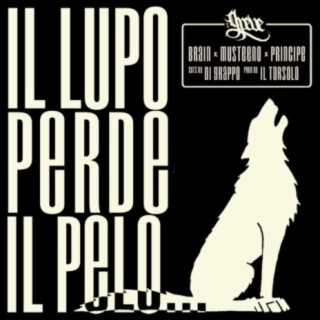 Il lupo perde il pelo... (feat. Brain, Musteeno, Principe, Dj Grappo & Il Torsolo)