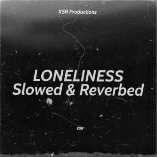 Loneliness (Slowed & Reverbed)